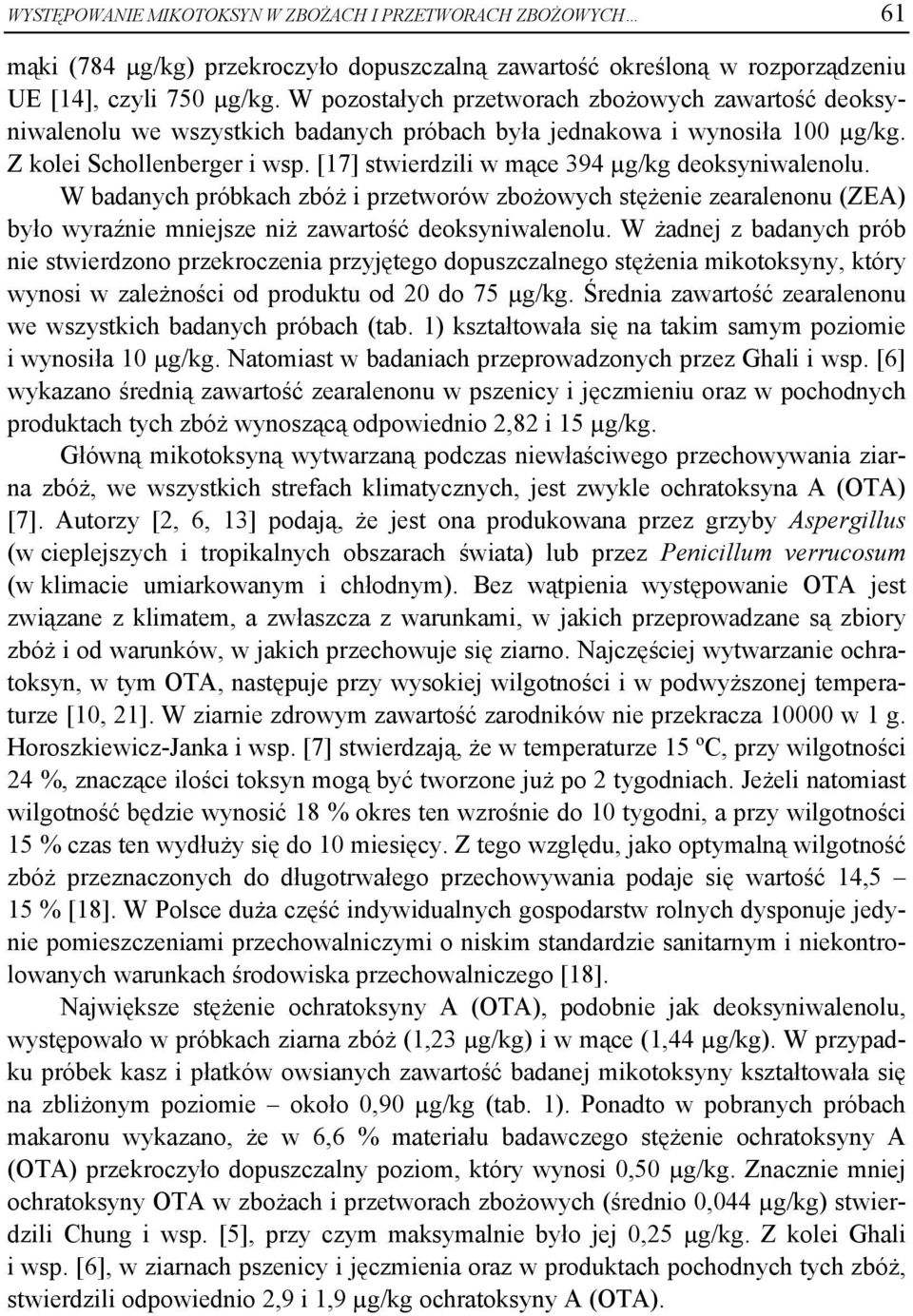 [17] stwierdzili w mące 394 µg/kg deoksyniwalenolu. W badanych próbkach zbóż i przetworów zbożowych stężenie zearalenonu (ZEA) było wyraźnie mniejsze niż zawartość deoksyniwalenolu.