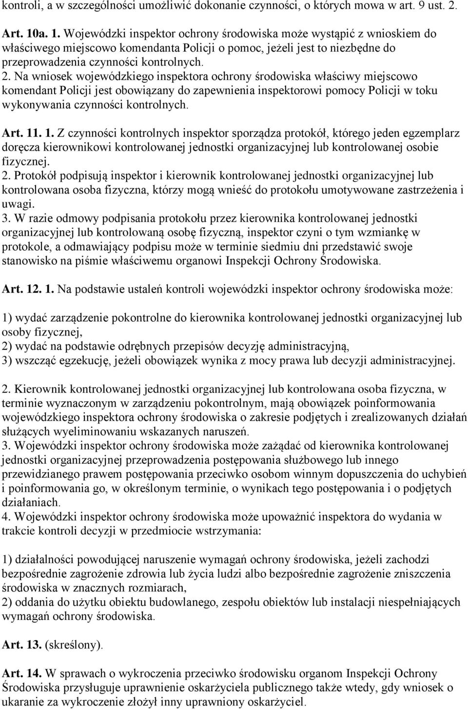 Na wniosek wojewódzkiego inspektora ochrony środowiska właściwy miejscowo komendant Policji jest obowiązany do zapewnienia inspektorowi pomocy Policji w toku wykonywania czynności kontrolnych. Art.