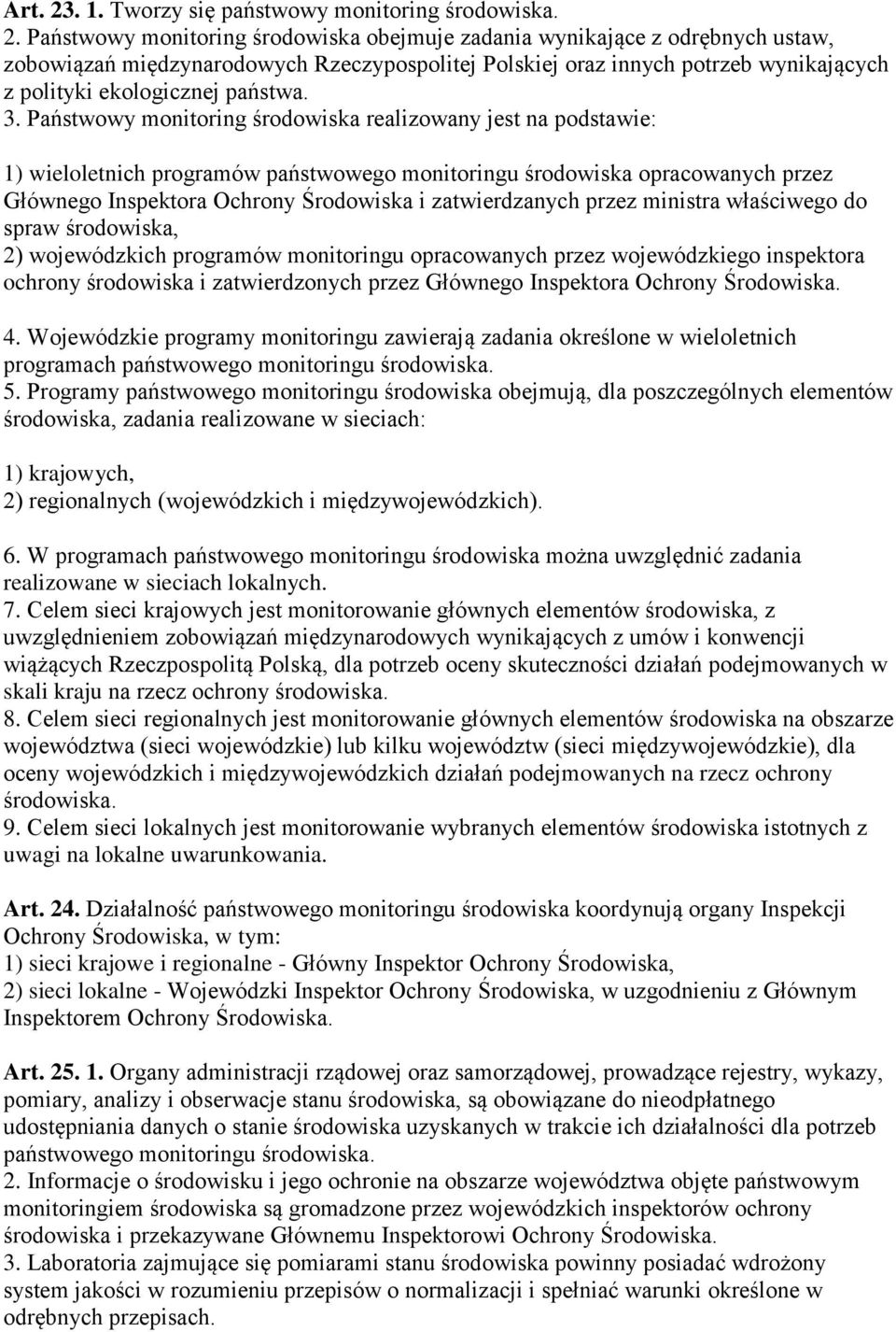 Państwowy monitoring środowiska obejmuje zadania wynikające z odrębnych ustaw, zobowiązań międzynarodowych Rzeczypospolitej Polskiej oraz innych potrzeb wynikających z polityki ekologicznej państwa.