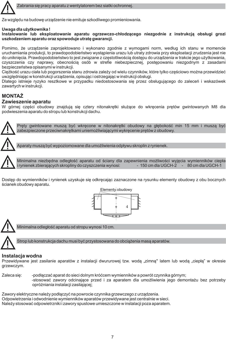 Pomimo, ýe urzàdzenie zaprojektowano i wykonano zgodnie z wymogami norm, wedùug ich stanu w momencie uruchamiania produkcji, to prawdopodobieñstwo wystàpienia urazu lub utraty zdrowia przy