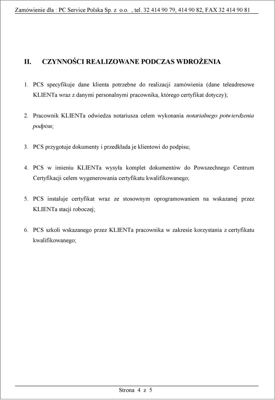 Pracownik KLIENTa odwiedza notariusza celem wykonania notarialnego potwierdzenia podpisu; 3. PCS przygotuje dokumenty i przedkłada je klientowi do podpisu; 4.