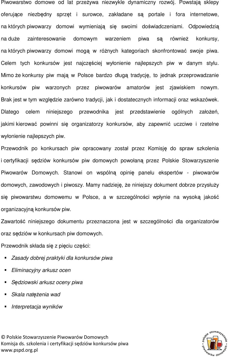 Odpowiedzią na duże zainteresowanie domowym warzeniem piwa są również konkursy, na których piwowarzy domowi mogą w różnych kategoriach skonfrontować swoje piwa.