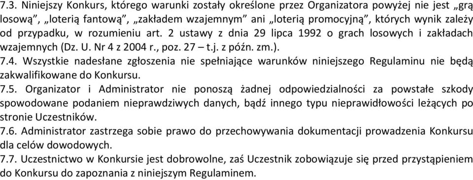 z 2004 r., poz. 27 t.j. z późn. zm.). 7.4. Wszystkie nadesłane zgłoszenia nie spełniające warunków niniejszego Regulaminu nie będą zakwalifikowane do Konkursu. 7.5.