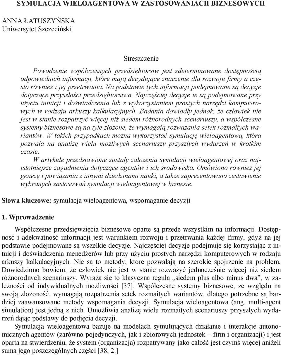 Najcz ciej decyzje te s podejmowane przy u yciu intuicji i do wiadczenia lub z wykorzystaniem prostych narz dzi komputerowych w rodzaju arkuszy kalkulacyjnych.