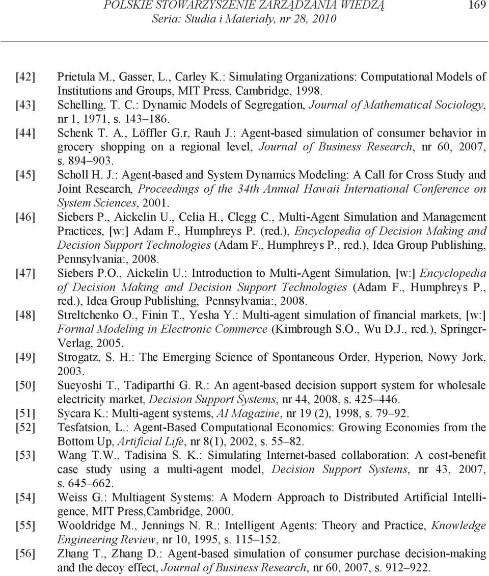 143 186. [44] Schenk T. A., Löffler G.r, Rauh J.: Agent-based simulation of consumer behavior in grocery shopping on a regional level, Journal of Business Research, nr 60, 2007, s. 894 903.