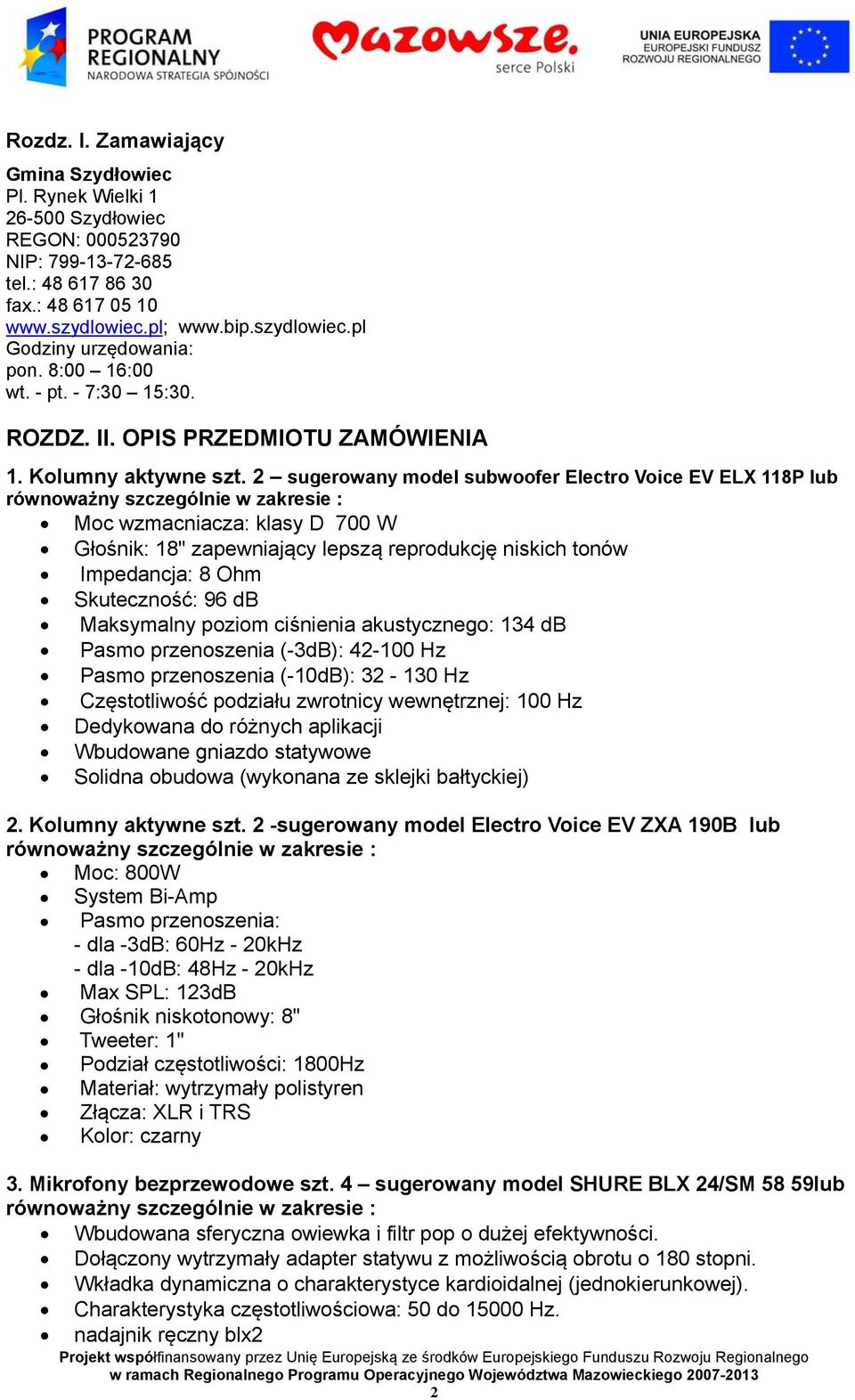 2 sugerowany model subwoofer Electro Voice EV ELX 118P lub równoważny szczególnie w zakresie : Moc wzmacniacza: klasy D 700 W Głośnik: 18" zapewniający lepszą reprodukcję niskich tonów Impedancja: 8