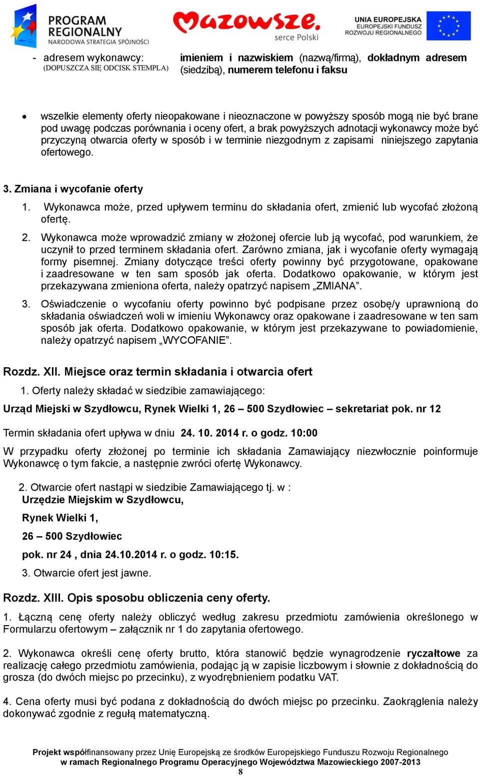 niniejszego zapytania ofertowego. 3. Zmiana i wycofanie oferty 1. Wykonawca może, przed upływem terminu do składania ofert, zmienić lub wycofać złożoną ofertę. 2.