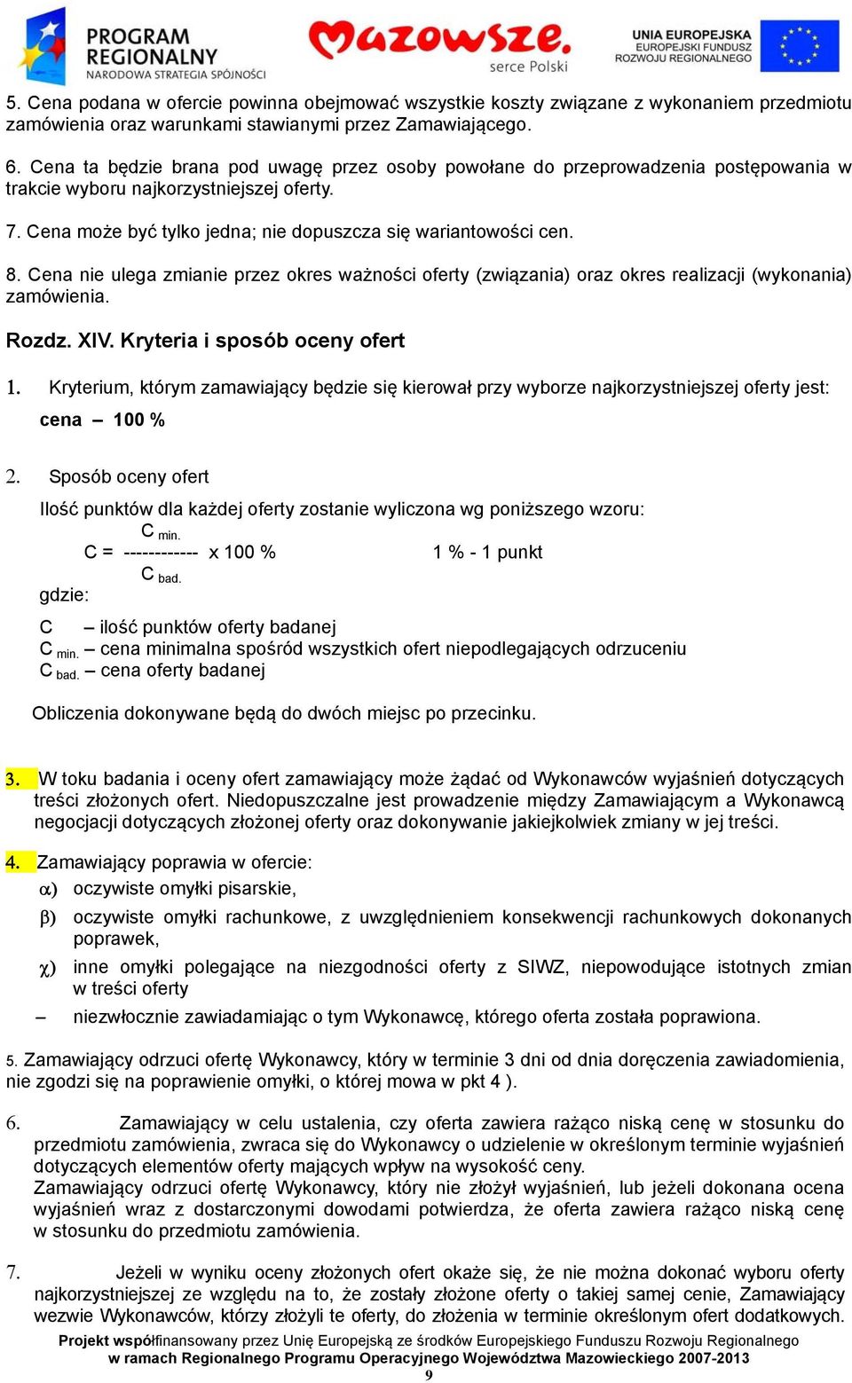 Cena nie ulega zmianie przez okres ważności oferty (związania) oraz okres realizacji (wykonania) zamówienia. Rozdz. XIV.