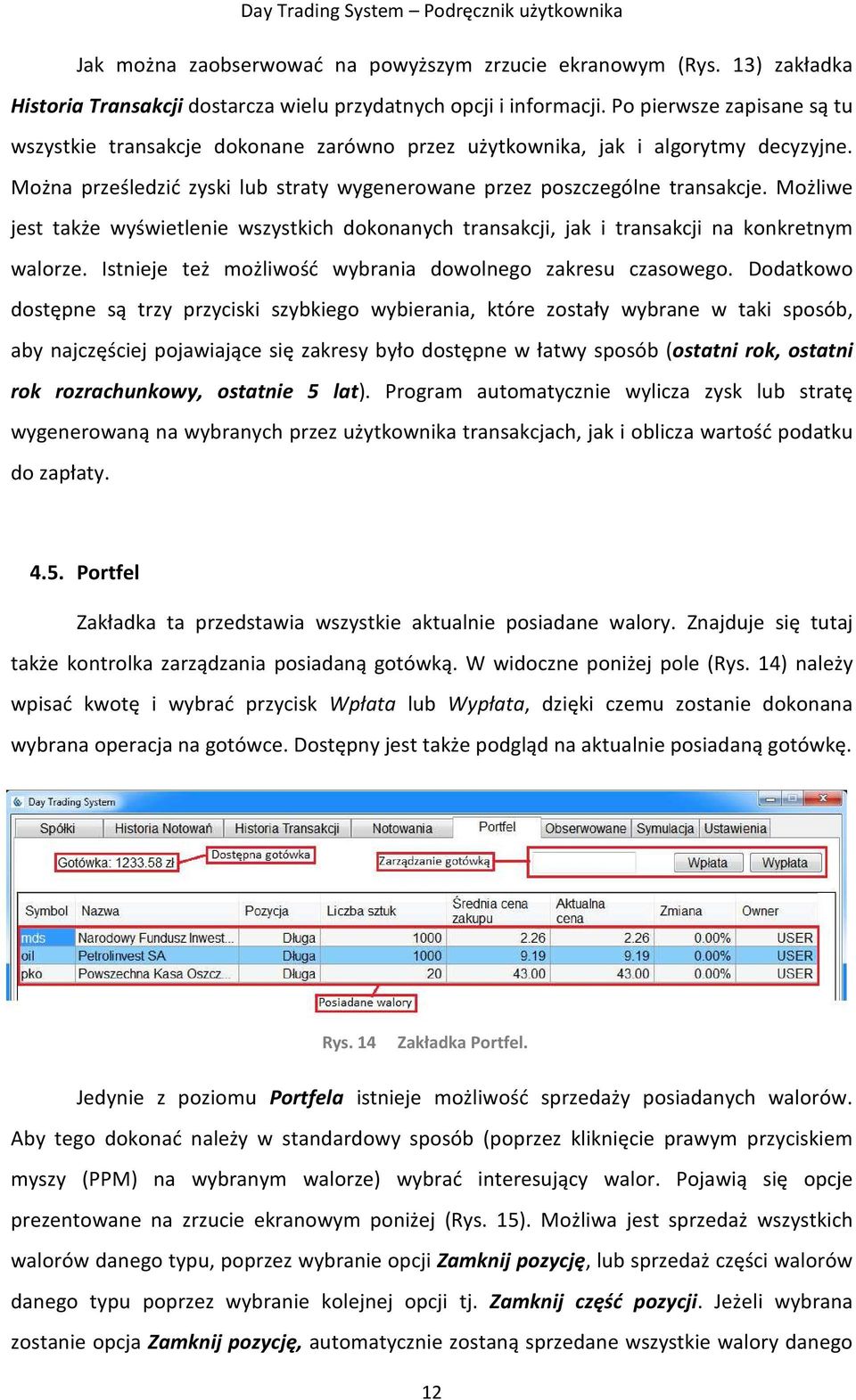 Możliwe jest także wyświetlenie wszystkich dokonanych transakcji, jak i transakcji na konkretnym walorze. Istnieje też możliwość wybrania dowolnego zakresu czasowego.