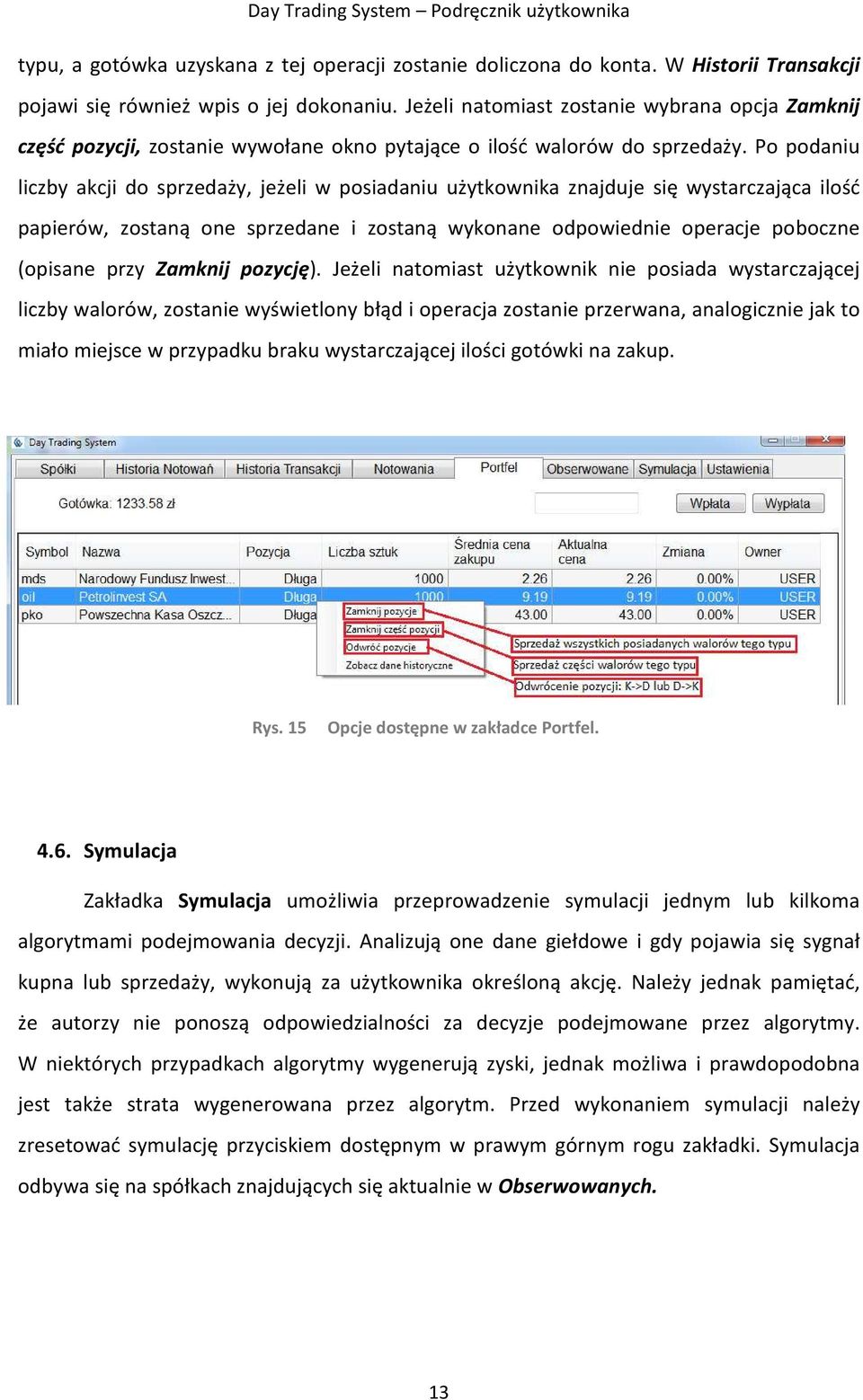 Po podaniu liczby akcji do sprzedaży, jeżeli w posiadaniu użytkownika znajduje się wystarczająca ilość papierów, zostaną one sprzedane i zostaną wykonane odpowiednie operacje poboczne (opisane przy