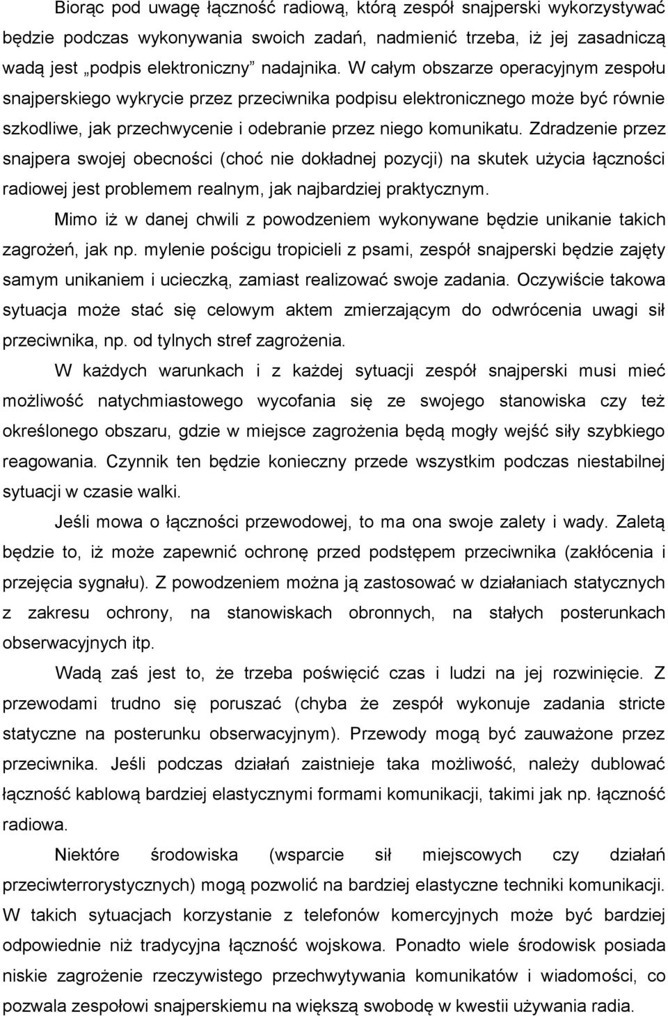 Zdradzenie przez snajpera swojej obecności (choć nie dokładnej pozycji) na skutek użycia łączności radiowej jest problemem realnym, jak najbardziej praktycznym.