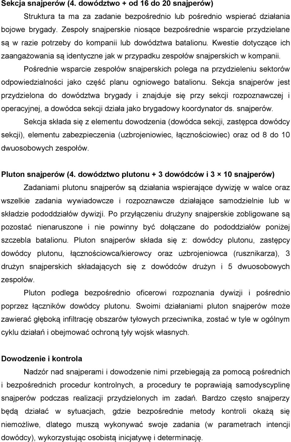 Kwestie dotyczące ich zaangażowania są identyczne jak w przypadku zespołów snajperskich w kompanii.