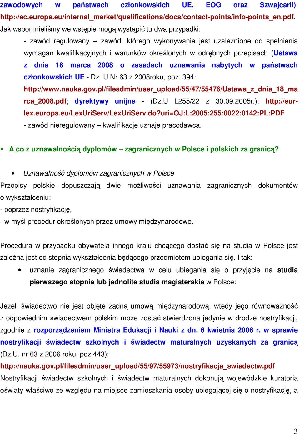 przepisach (Ustawa z dnia 18 marca 2008 o zasadach uznawania nabytych w państwach członkowskich UE - Dz. U Nr 63 z 2008roku, poz. 394: http://www.nauka.gov.