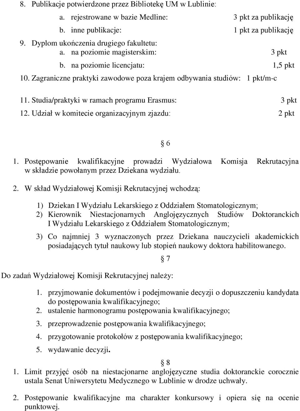 Udział w komitecie organizacyjnym zjazdu: 2 pkt 1. Postępowanie kwalifikacyjne prowadzi Wydziałowa Komisja Rekrutacyjna w składzie powołanym przez Dziekana wydziału. 6 2.