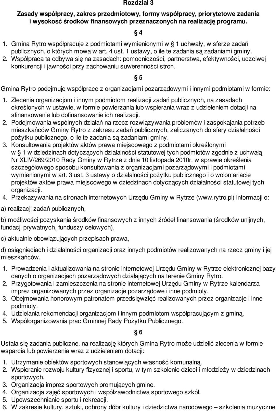 Współpraca ta odbywa się na zasadach: pomocniczości, partnerstwa, efektywności, uczciwej konkurencji i jawności przy zachowaniu suwerenności stron.