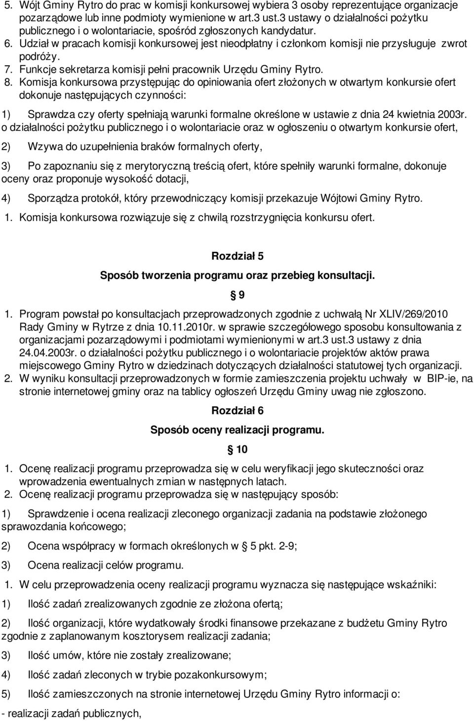 Udział w pracach komisji konkursowej jest nieodpłatny i członkom komisji nie przysługuje zwrot podróży. 7. Funkcje sekretarza komisji pełni pracownik Urzędu Gminy Rytro. 8.