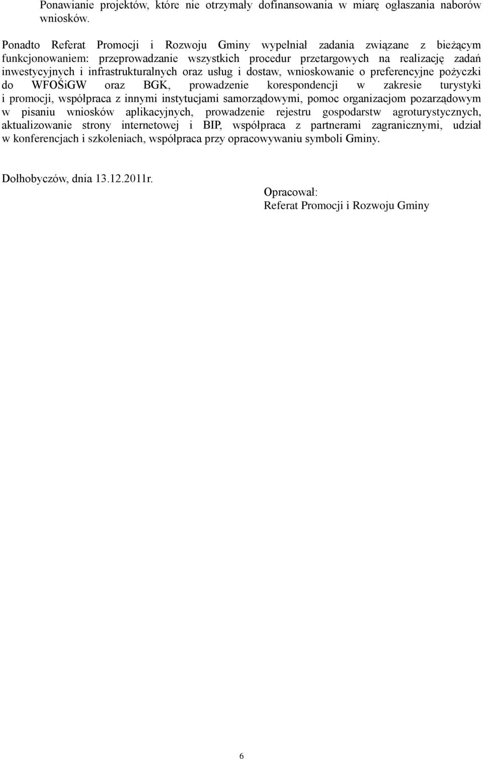 infrastrukturalnych oraz usług i dostaw, wnioskowanie o preferencyjne pożyczki do WFOŚiGW oraz BGK, prowadzenie korespondencji w zakresie turystyki i promocji, współpraca z innymi instytucjami