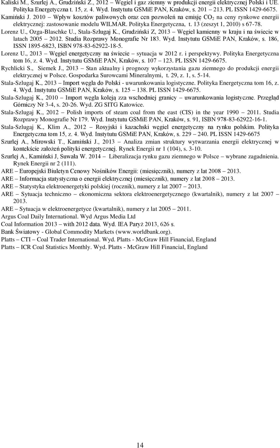 13 (zeszyt 1, 2010) s 67-78. Lorenz U., Ozga-Blaschke U., Stala-Szlugaj K., Grudziński Z, 2013 Węgiel kamienny w kraju i na świecie w latach 2005 2012. Studia Rozprawy Monografie Nr 183. Wyd.