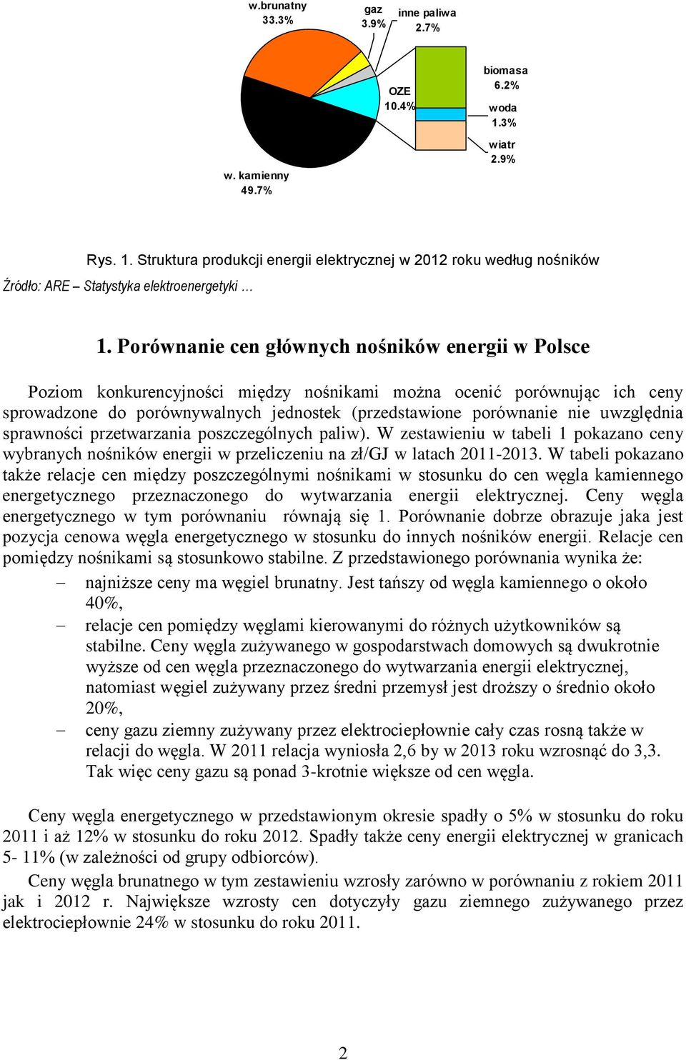 uwzględnia sprawności przetwarzania poszczególnych paliw). W zestawieniu w tabeli 1 pokazano ceny wybranych nośników energii w przeliczeniu na zł/gj w latach 2011-2013.