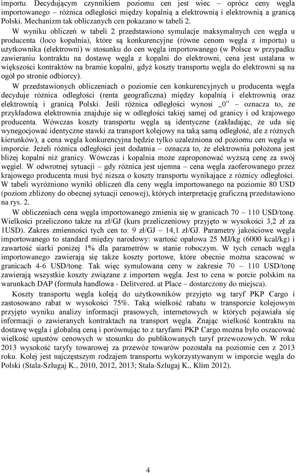 W wyniku obliczeń w tabeli 2 przedstawiono symulacje maksymalnych cen węgla u producenta (loco kopalnia), które są konkurencyjne (równe cenom węgla z importu) u użytkownika (elektrowni) w stosunku do