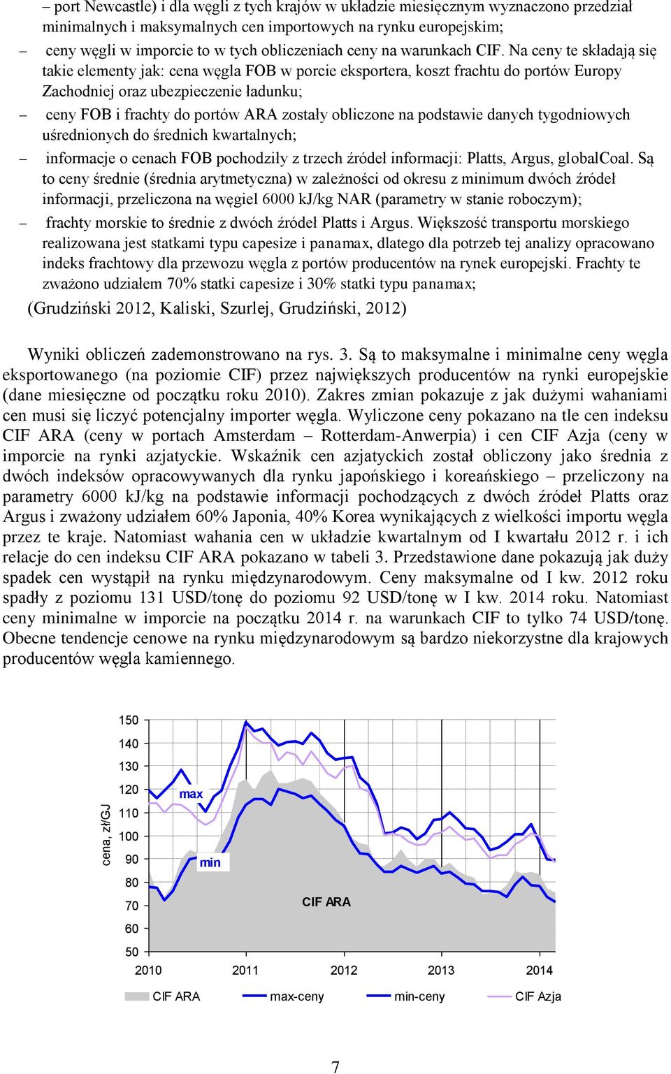 Na ceny te składają się takie elementy jak: cena węgla FOB w porcie eksportera, koszt frachtu do portów Europy Zachodniej oraz ubezpieczenie ładunku; ceny FOB i frachty do portów ARA zostały