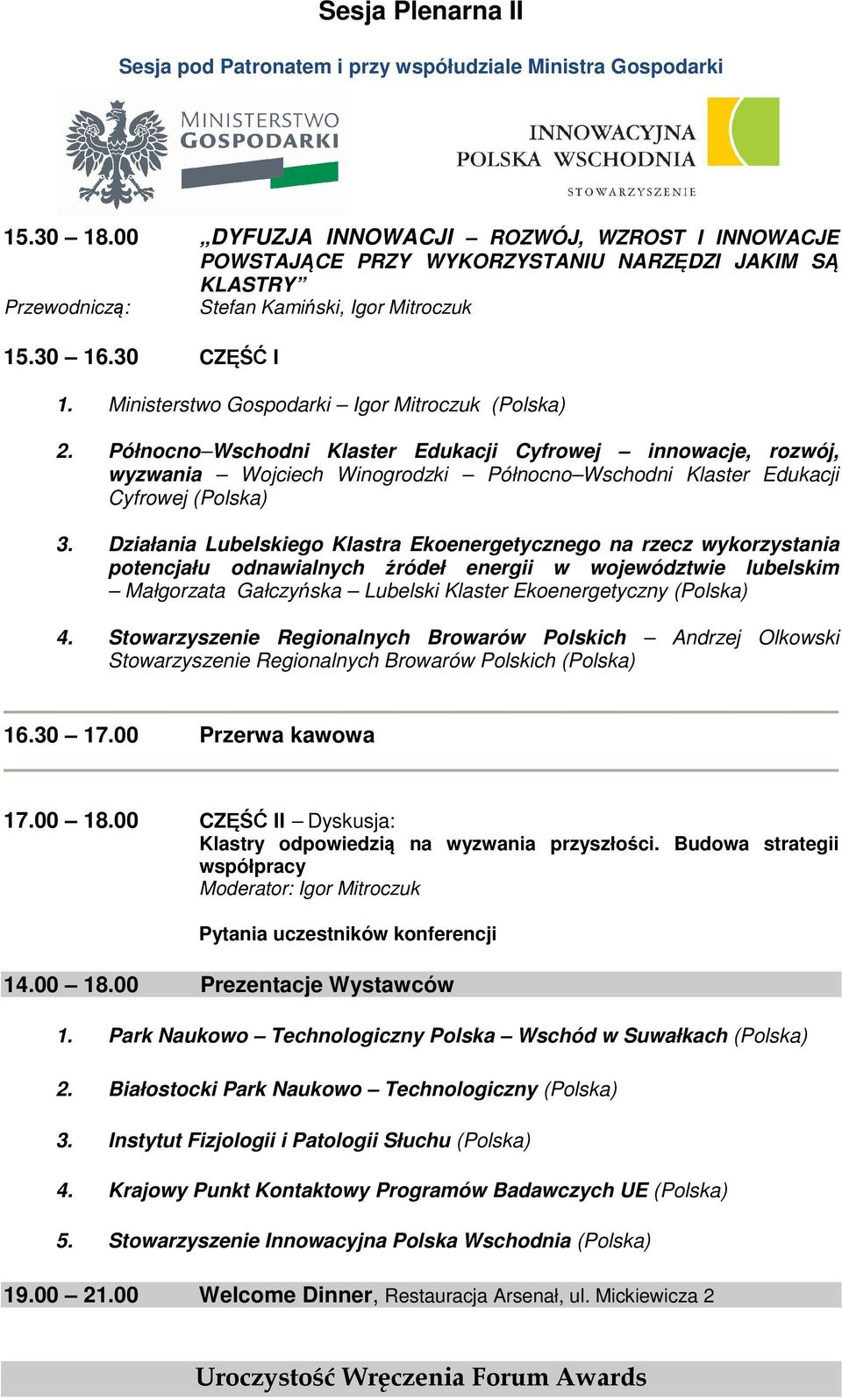 Ministerstwo Gospodarki Igor Mitroczuk (Polska) 2. Północno Wschodni Klaster Edukacji Cyfrowej innowacje, rozwój, wyzwania Wojciech Winogrodzki Północno Wschodni Klaster Edukacji Cyfrowej (Polska) 3.