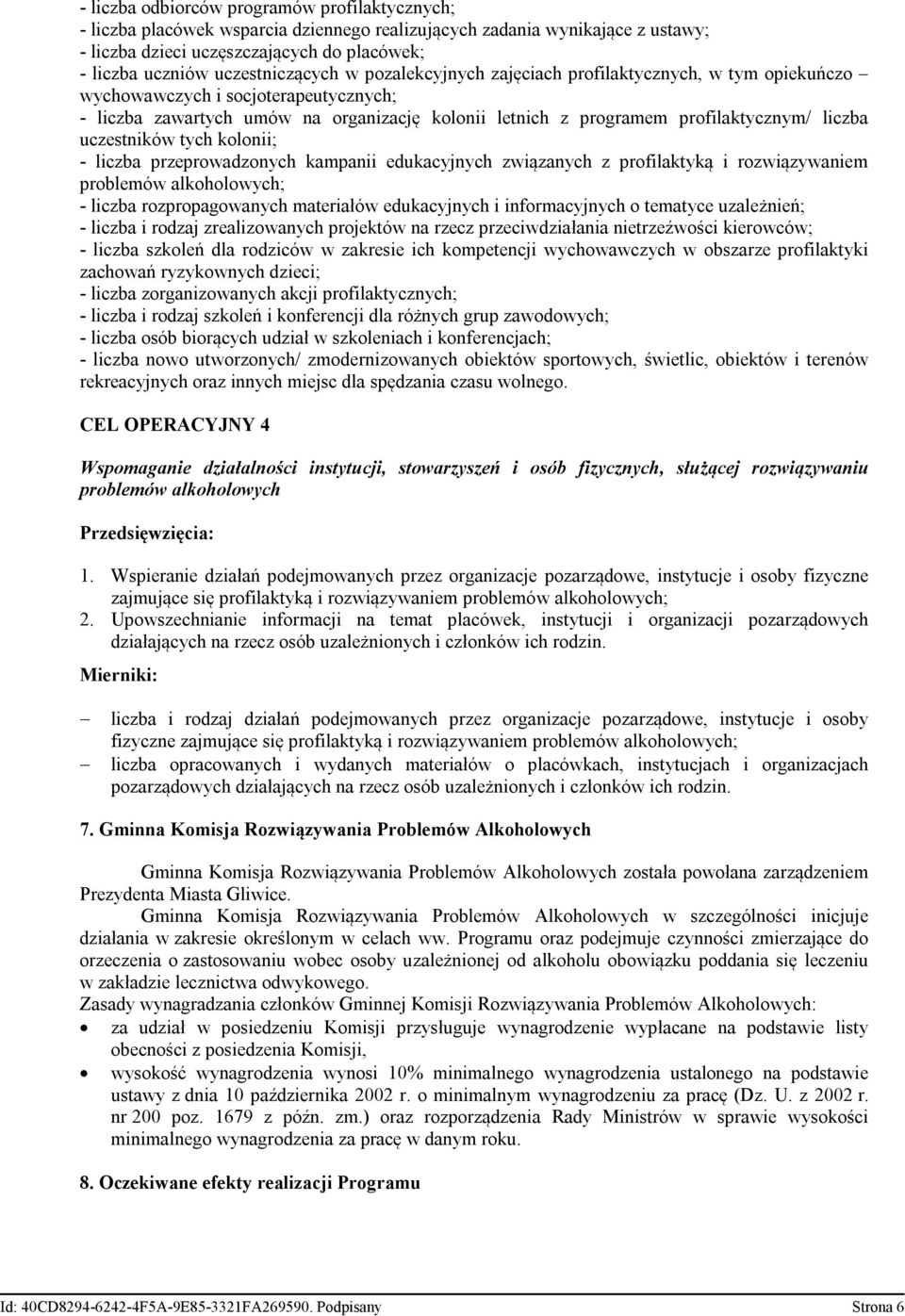 liczba uczestników tych kolonii; - liczba przeprowadzonych kampanii edukacyjnych związanych z profilaktyką i rozwiązywaniem problemów alkoholowych; - liczba rozpropagowanych materiałów edukacyjnych i