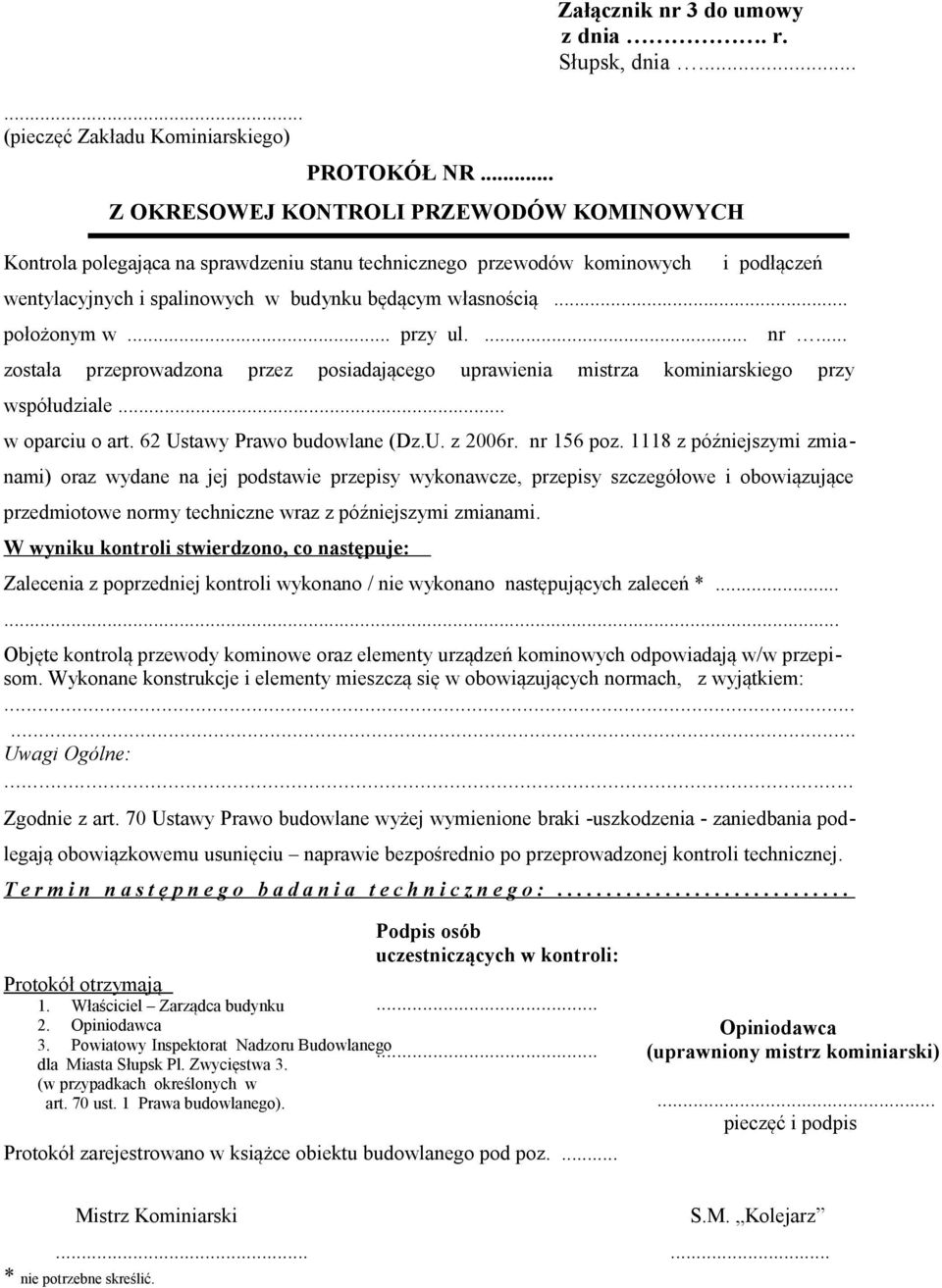 .. położonym w... przy ul.... nr... została przeprowadzona przez posiadającego uprawienia mistrza kominiarskiego przy współudziale... w oparciu o art. 62 Ustawy Prawo budowlane (Dz.U. z 2006r.