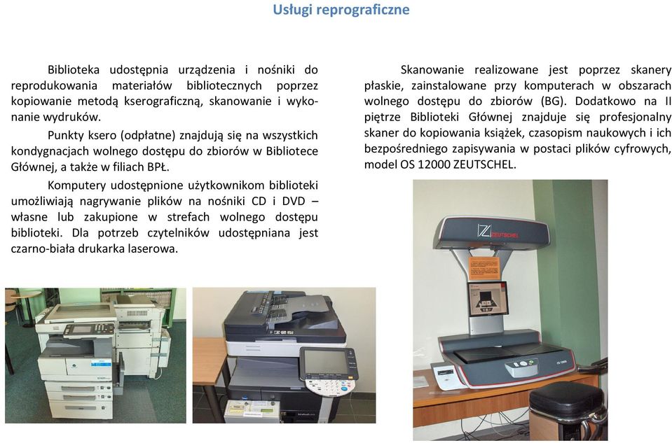 Komputery udostępnione użytkownikom biblioteki umożliwiają nagrywanie plików na nośniki CD i DVD własne lub zakupione w strefach wolnego dostępu biblioteki.