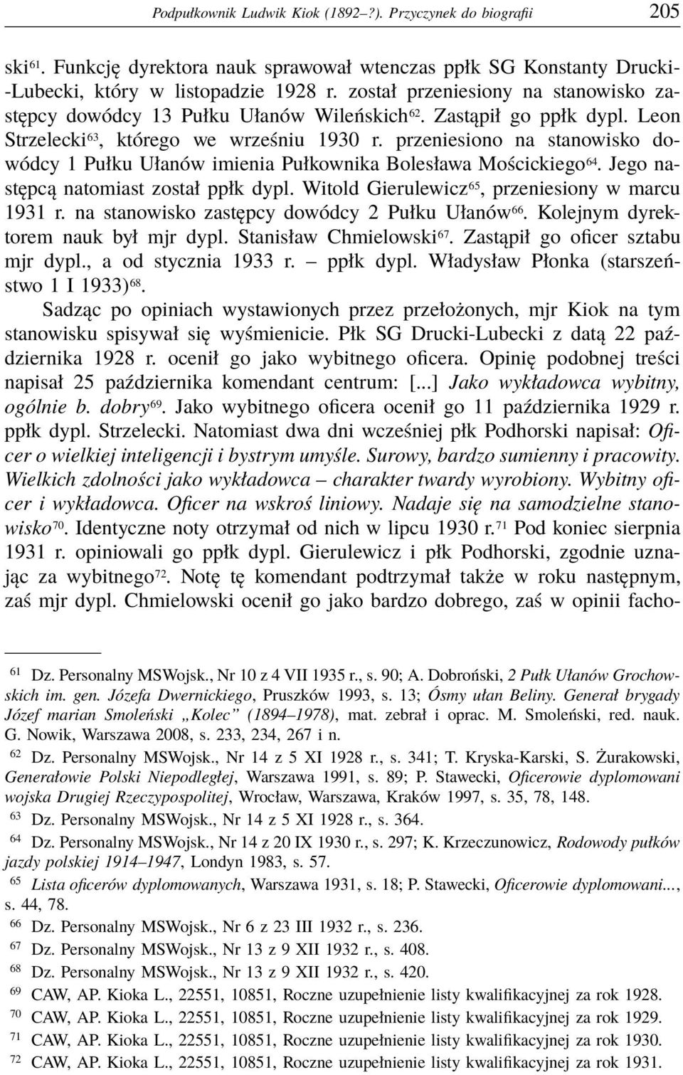 przeniesiono na stanowisko dowódcy 1 Pułku Ułanów imienia Pułkownika Bolesława Mościckiego 64. Jego następcą natomiast został ppłk dypl. Witold Gierulewicz 65, przeniesiony w marcu 1931 r.