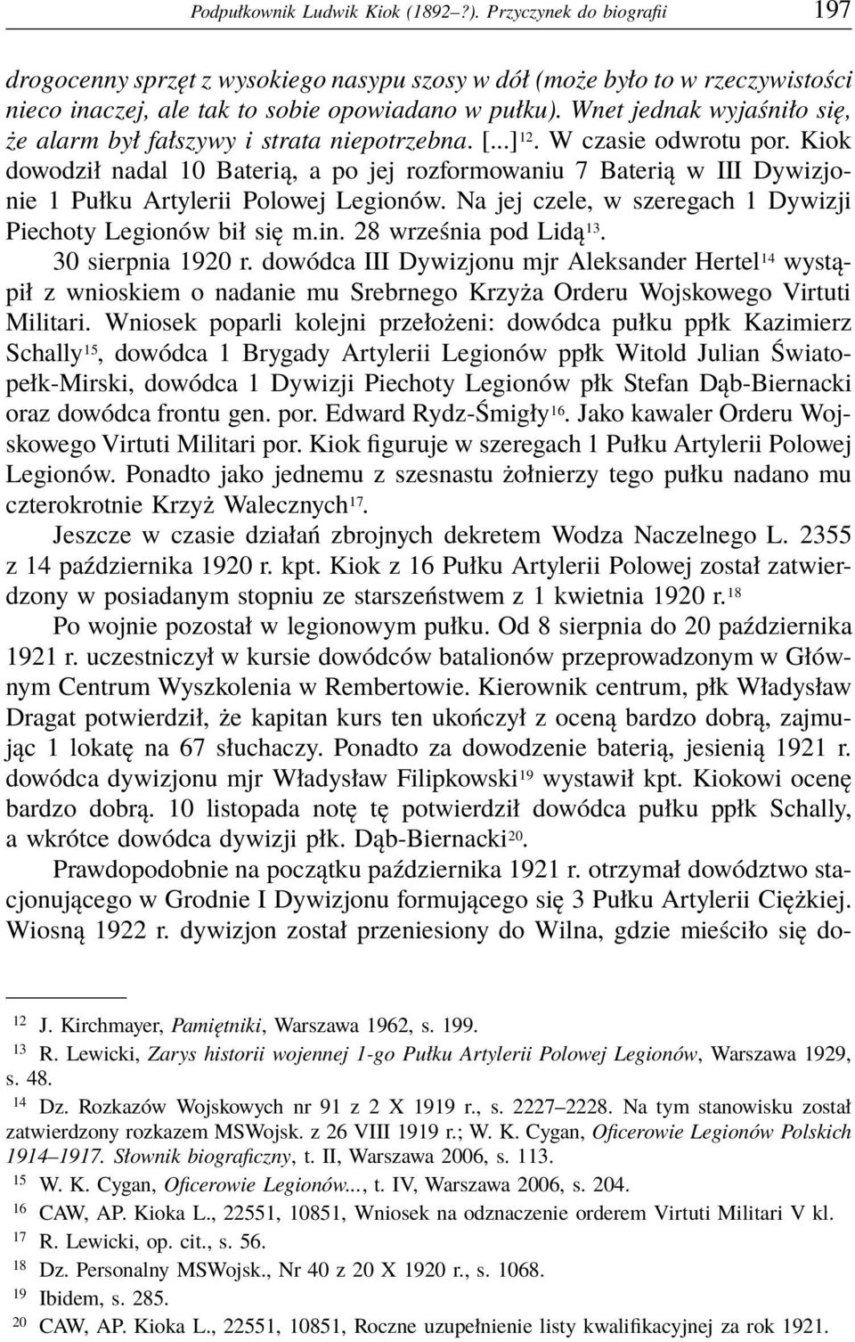 Kiok dowodził nadal 10 Baterią, a po jej rozformowaniu 7 Baterią w III Dywizjonie 1 Pułku Artylerii Polowej Legionów. Na jej czele, w szeregach 1 Dywizji Piechoty Legionów bił się m.in.