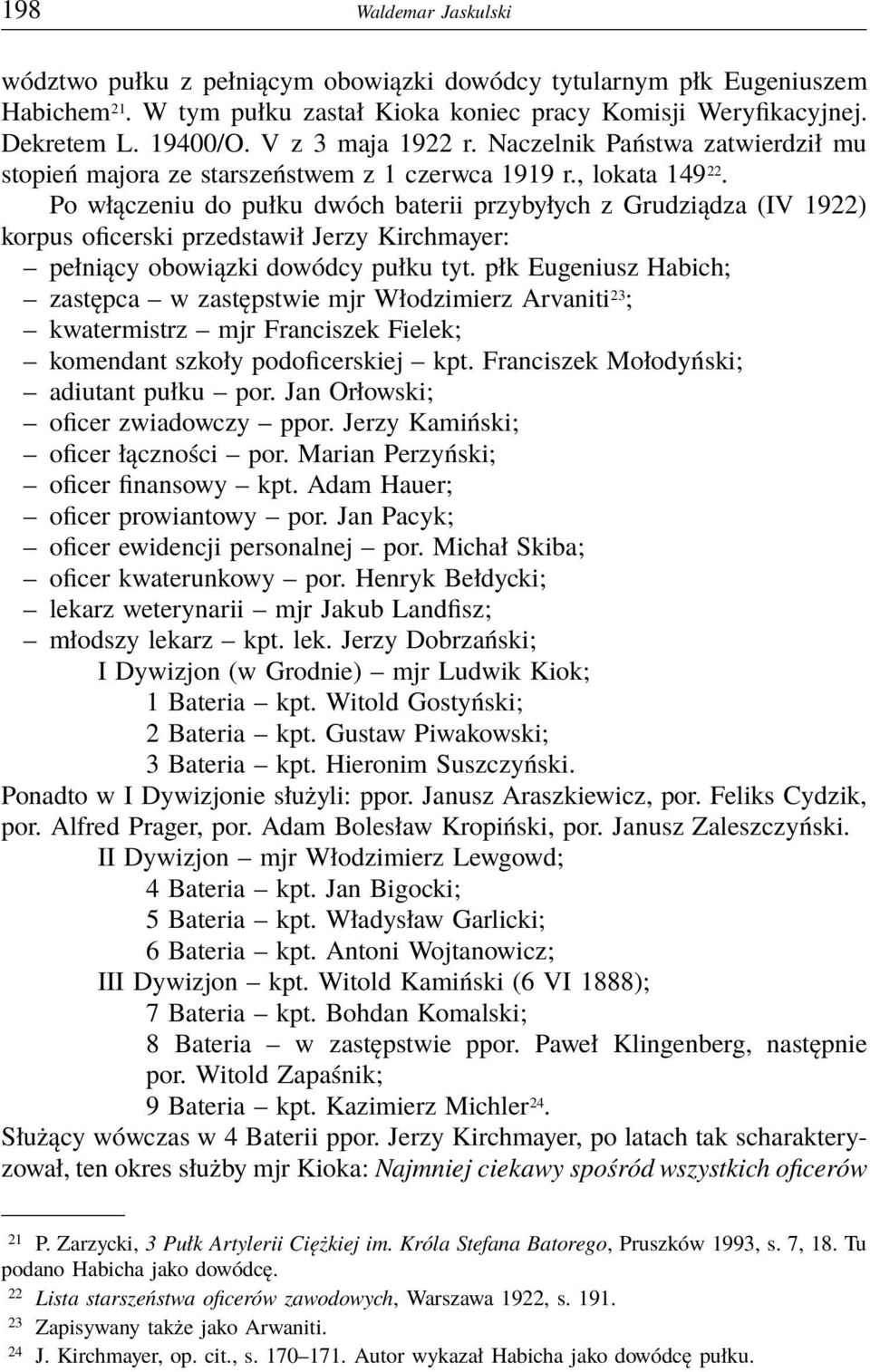 Po włączeniu do pułku dwóch baterii przybyłych z Grudziądza (IV 1922) korpus oficerski przedstawił Jerzy Kirchmayer: pełniący obowiązki dowódcy pułku tyt.