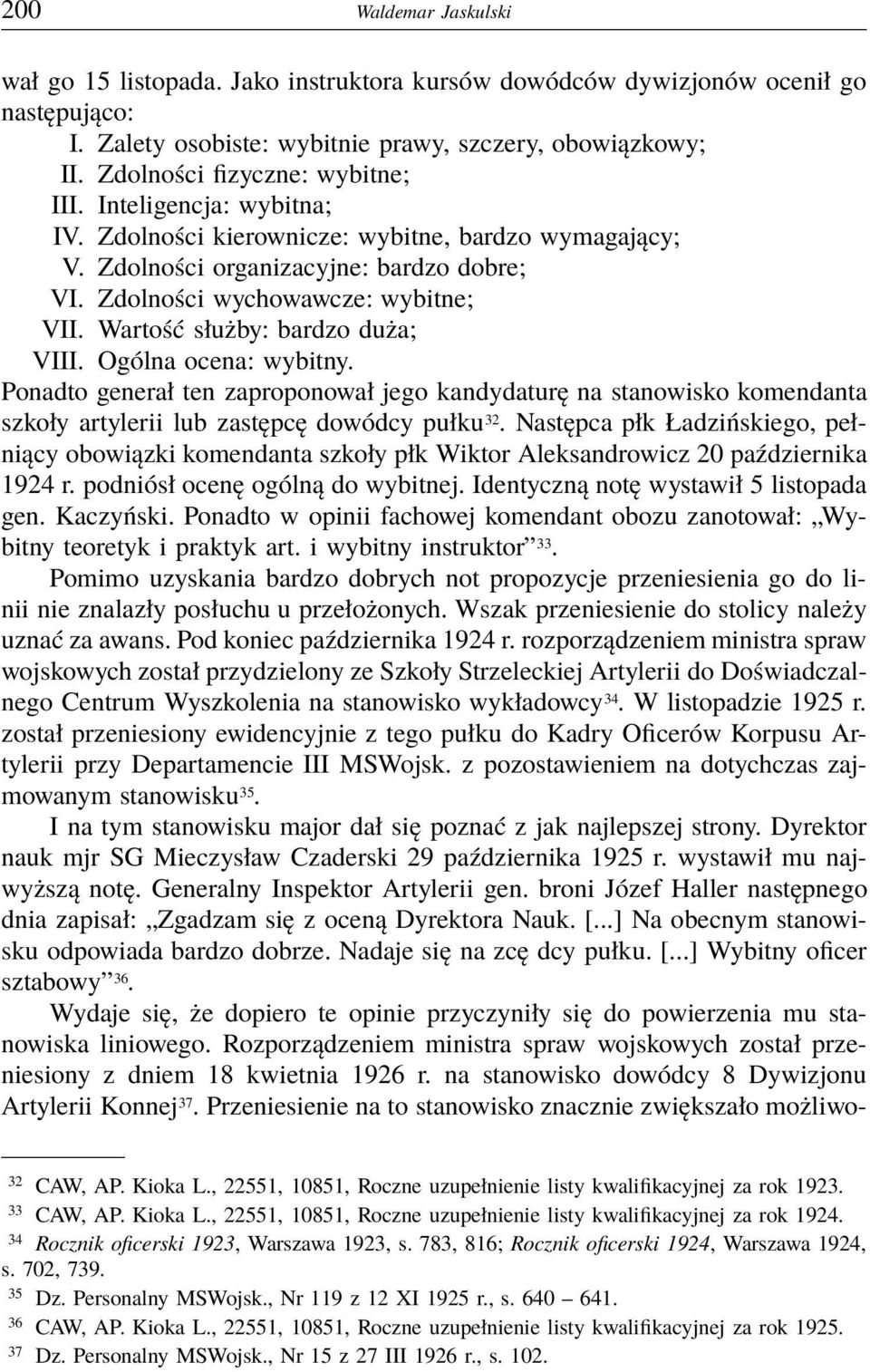 Wartość służby: bardzo duża; VIII. Ogólna ocena: wybitny. Ponadto generał ten zaproponował jego kandydaturę na stanowisko komendanta szkoły artylerii lub zastępcę dowódcy pułku 32.