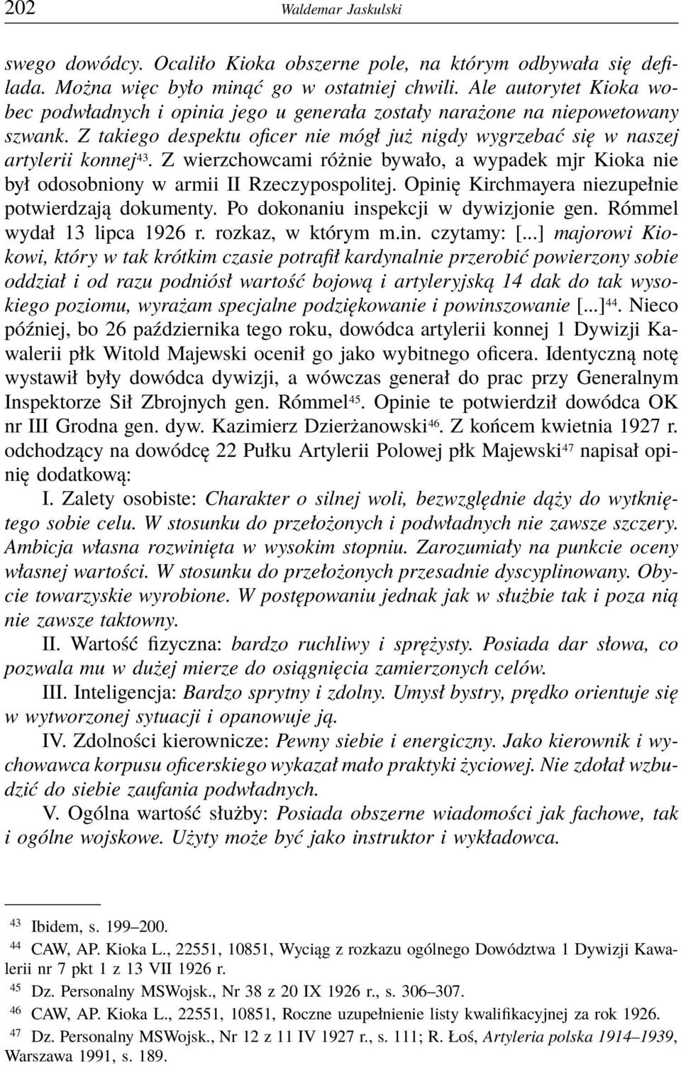 Z wierzchowcami różnie bywało, a wypadek mjr Kioka nie był odosobniony w armii II Rzeczypospolitej. Opinię Kirchmayera niezupełnie potwierdzają dokumenty. Po dokonaniu inspekcji w dywizjonie gen.