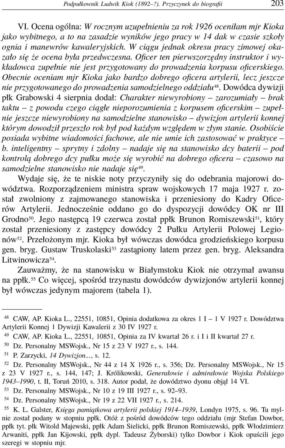 W ciągu jednak okresu pracy zimowej okazało się że ocena była przedwczesna. Oficer ten pierwszorzędny instruktor i wykładowca zupełnie nie jest przygotowany do prowadzenia korpusu oficerskiego.