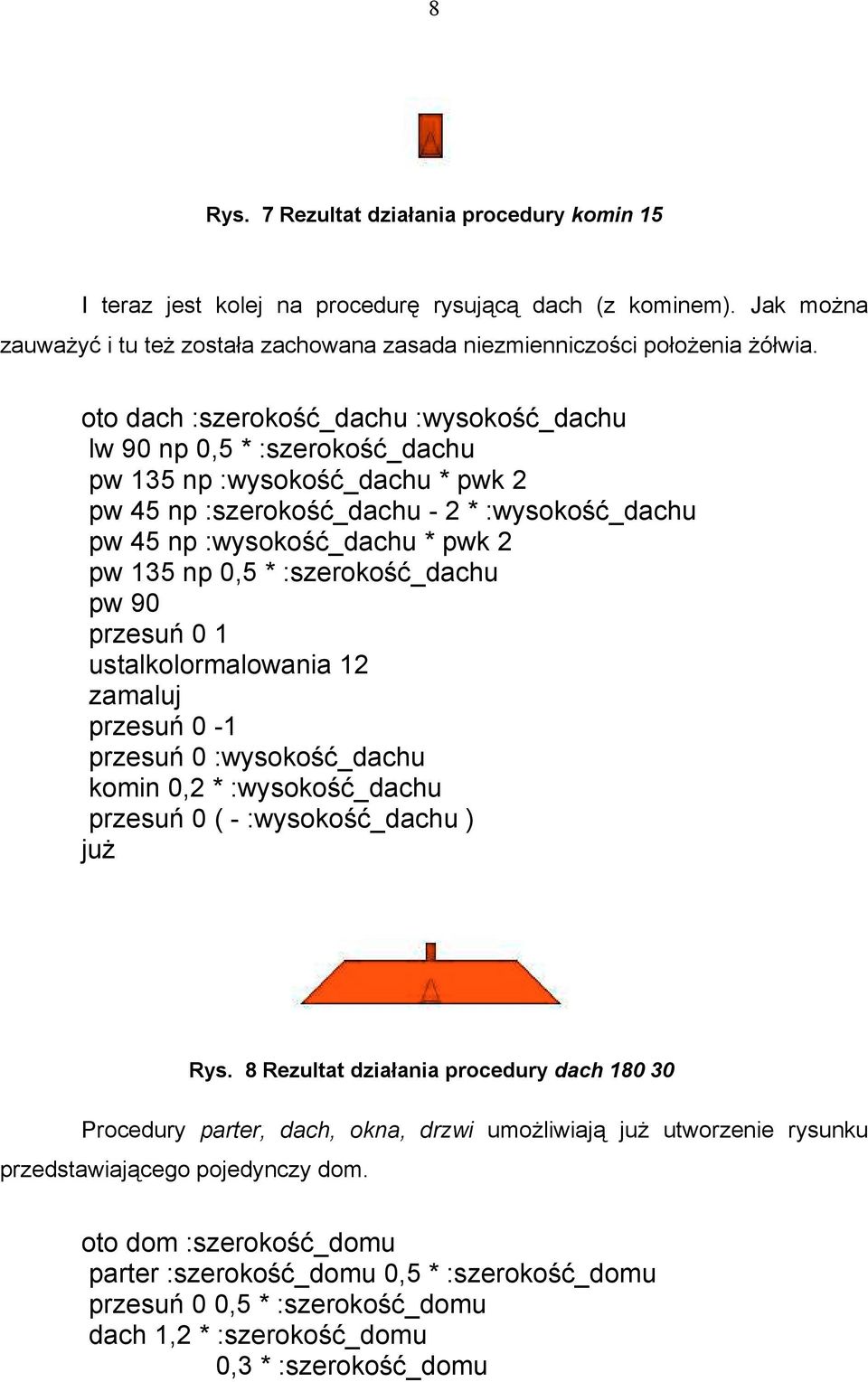 0,5 * :szerokość_dachu pw 90 przesuń 0 1 ustalkolormalowania 12 zamaluj przesuń 0-1 przesuń 0 :wysokość_dachu komin 0,2 * :wysokość_dachu przesuń 0 ( - :wysokość_dachu ) Rys.