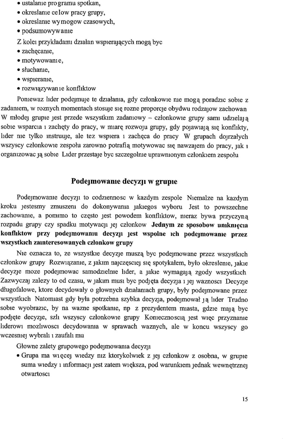 jest przede wszystkim zadaniowy - członkowie grupy sami udzielaj ą sobie wsparcia l zachęty do pracy, W miarę rozwoju grupy, gdy pojawiają SIę konflikty, lider me tylko mstruuje, ale tez wspiera l