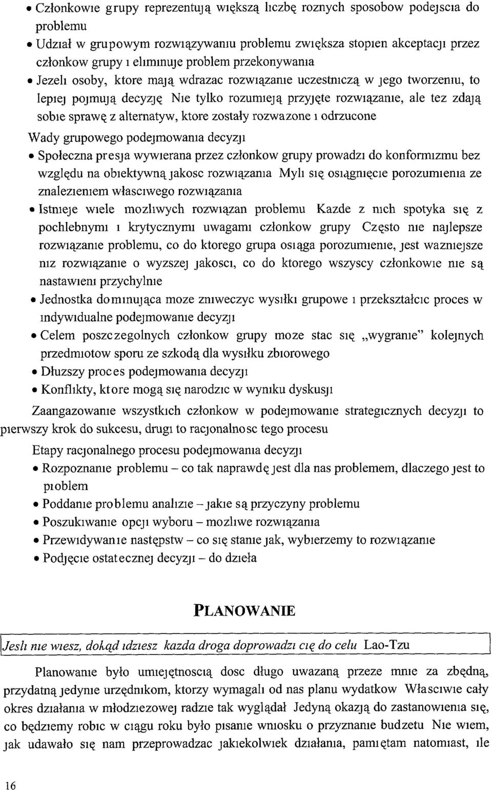 ktore zostały rozwazone l odrzucone Wady grupowego podejmowania decyzji Społeczna presja wywierana przez członkow grupy prowadzi do konformizmu bez względu na obiektywną Jakosc rozwiązania MylI SIę