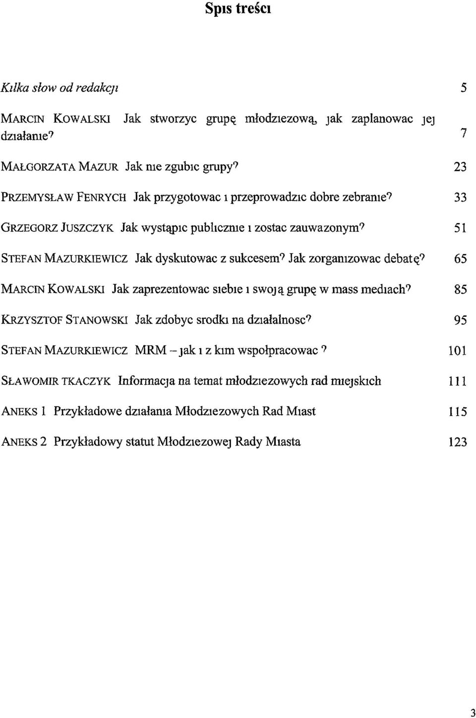 Jak zorgamzowac debatę? 65 MARCIN KOWALSKI Jak zaprezentowac siebie l SWOJą grupę W mass mediach? 85 KRZYSZTOF STANOWSKI Jak zdobyc srodki na działalnosc?