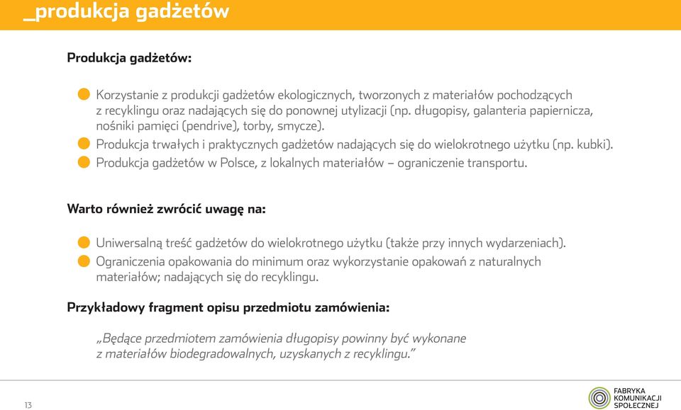 Produkcja gadżetów w Polsce, z lokalnych materiałów ograniczenie transportu. Warto również zwrócić uwagę na: Uniwersalną treść gadżetów do wielokrotnego użytku (także przy innych wydarzeniach).