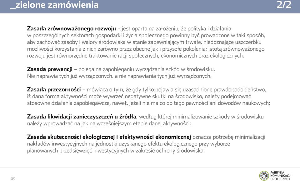 rozwoju jest równorzędne traktowanie racji społecznych, ekonomicznych oraz ekologicznych. Zasada prewencji polega na zapobieganiu wyrządzania szkód w środowisku. Nie naprawia tych już wyrządzonych.