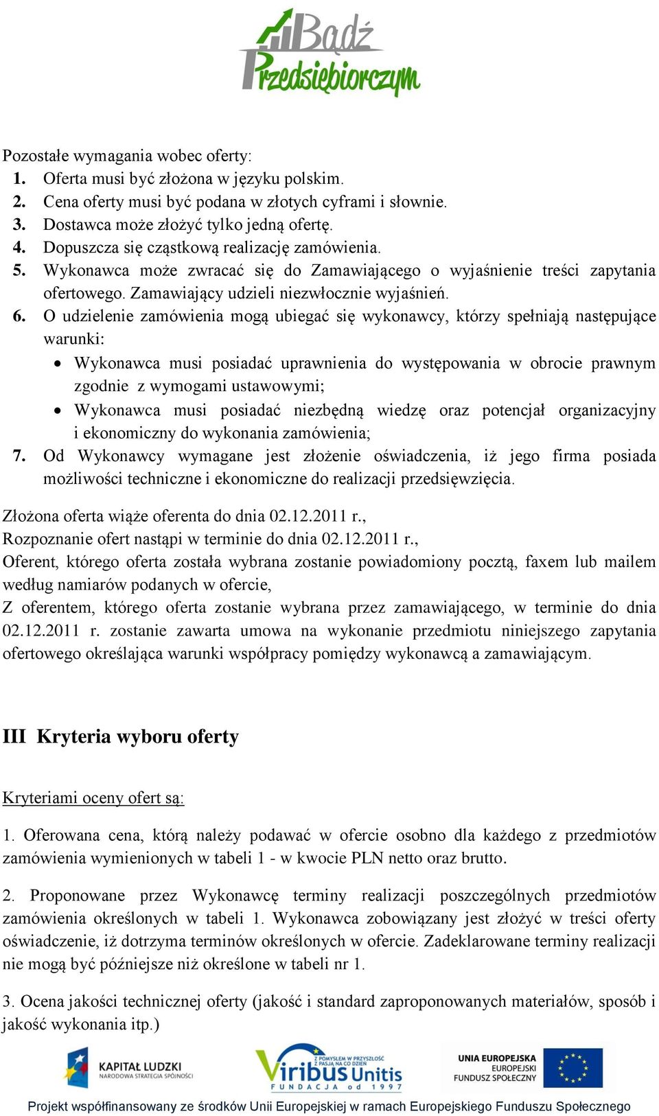 O udzielenie zamówienia mogą ubiegać się wykonawcy, którzy spełniają następujące warunki: Wykonawca musi posiadać uprawnienia do występowania w obrocie prawnym zgodnie z wymogami ustawowymi;