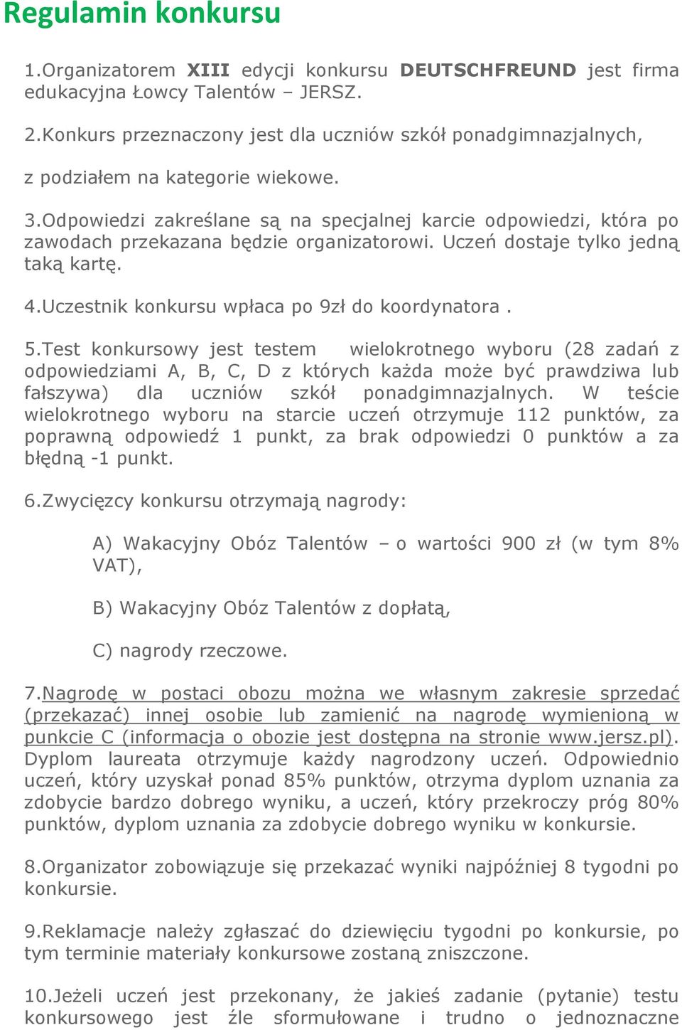 Odpowiedzi zakreślane są na specjalnej karcie odpowiedzi, która po zawodach przekazana będzie organizatorowi. Uczeń dostaje tylko jedną taką kartę. 4.Uczestnik konkursu wpłaca po 9zł do koordynatora.