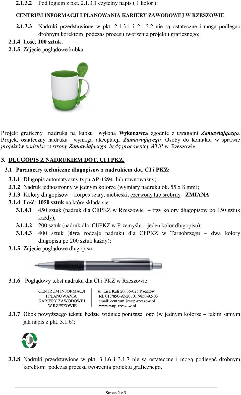 Osoby do kontaktu w sprawie projektów 3. DŁUGOPIS Z NADRUKIEM DOT. CI I PKZ. 3.1 Parametry techniczne długopisów z nadrukiem dot. CI i PKZ: 3.1.1 Długopis automatyczny typu AP-1294 lub równoważny; 3.