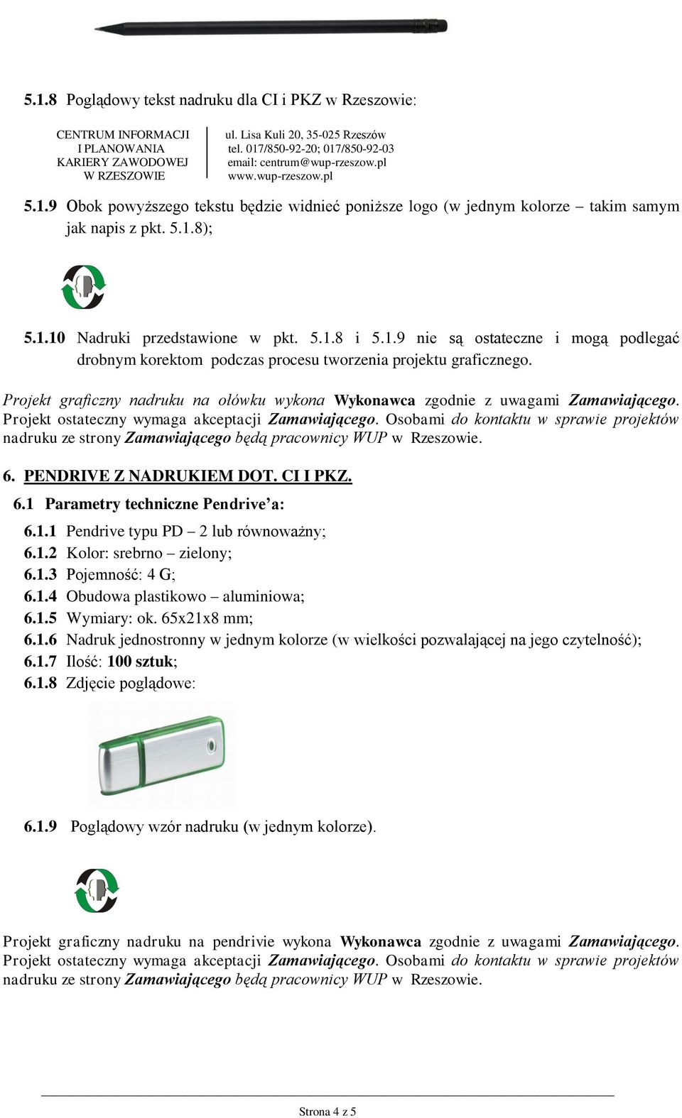 6. PENDRIVE Z NADRUKIEM DOT. CI I PKZ. 6.1 Parametry techniczne Pendrive a: 6.1.1 Pendrive typu PD 2 lub równoważny; 6.1.2 Kolor: srebrno zielony; 6.1.3 Pojemność: 4 G; 6.1.4 Obudowa plastikowo aluminiowa; 6.