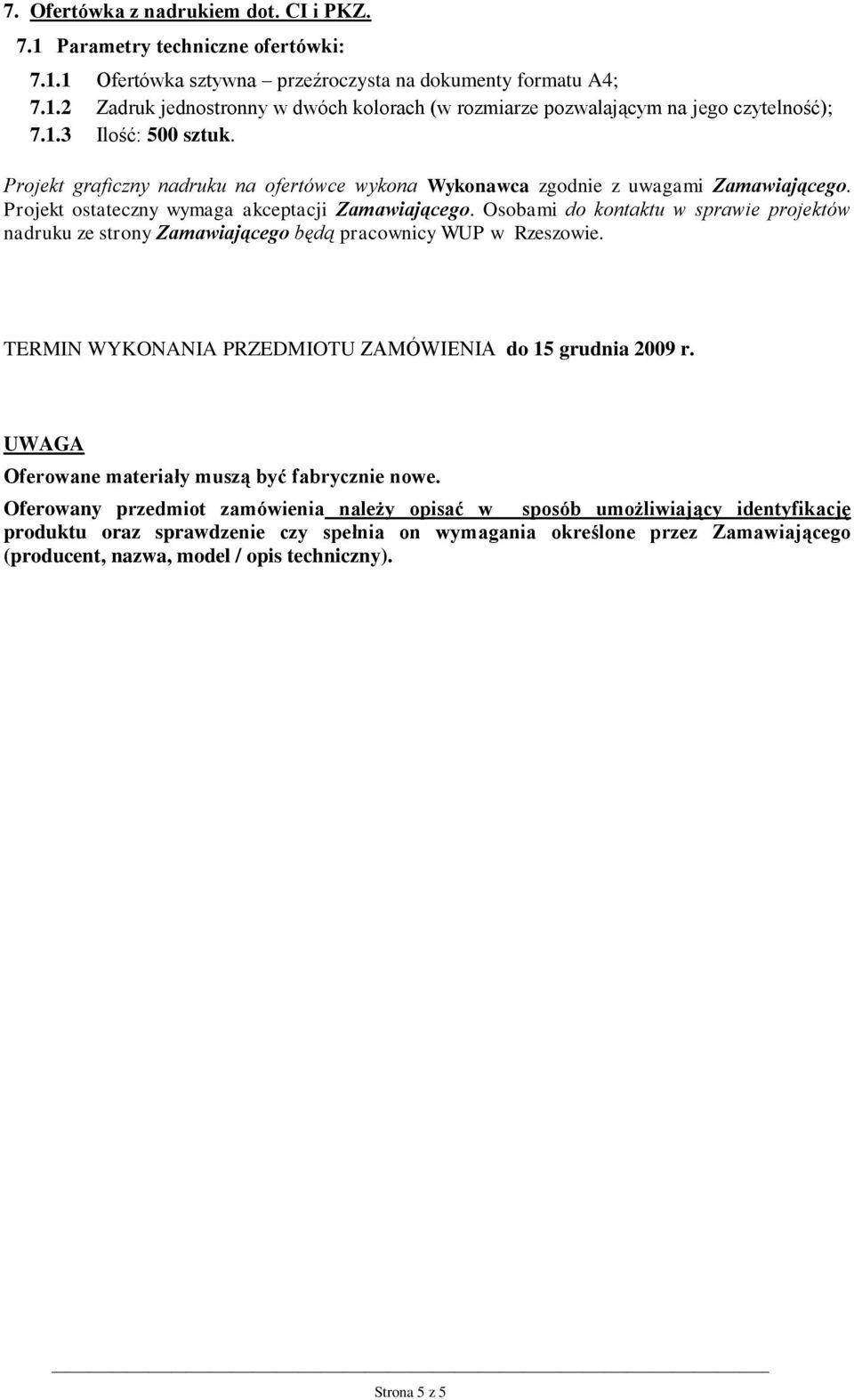 TERMIN WYKONANIA PRZEDMIOTU ZAMÓWIENIA do 15 grudnia 2009 r. UWAGA Oferowane materiały muszą być fabrycznie nowe.