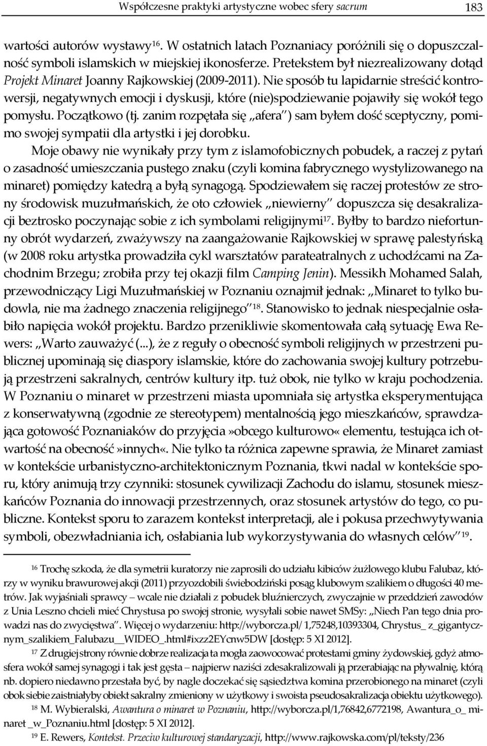 Nie sposób tu lapidarnie streścić kontrowersji, negatywnych emocji i dyskusji, które (nie)spodziewanie pojawiły się wokół tego pomysłu. Początkowo (tj.