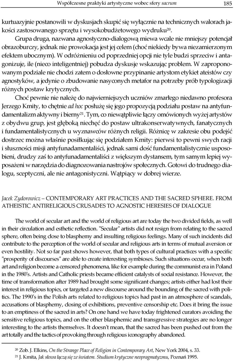 W odróżnieniu od poprzedniej opcji nie tyle budzi sprzeciw i antagonizuje, ile (nieco inteligentniej) pobudza dyskusje wskazując problem.