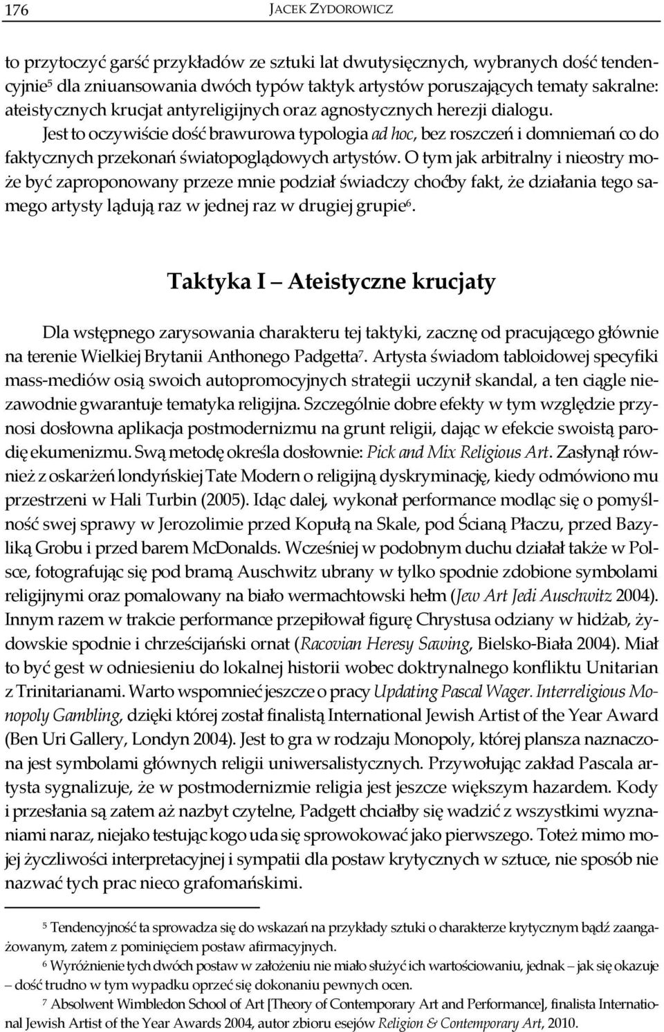 O tym jak arbitralny i nieostry może być zaproponowany przeze mnie podział świadczy choćby fakt, że działania tego samego artysty lądują raz w jednej raz w drugiej grupie 6.