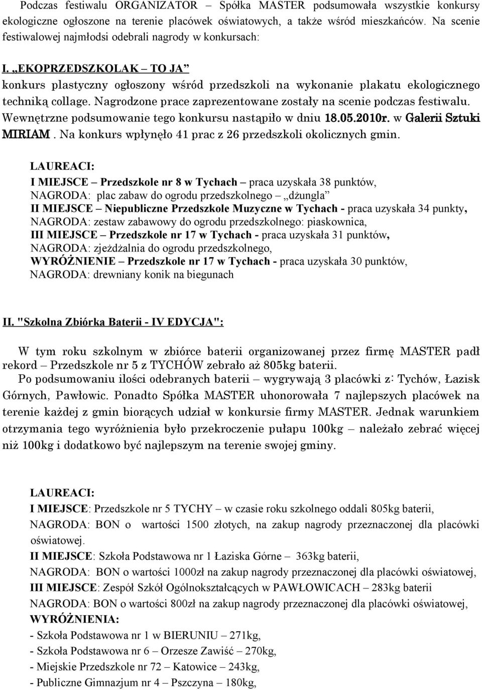 Nagrodzone prace zaprezentowane zostały na scenie podczas festiwalu. Wewnętrzne podsumowanie tego konkursu nastąpiło w dniu 18.05.2010r. w Galerii Sztuki MIRIAM.